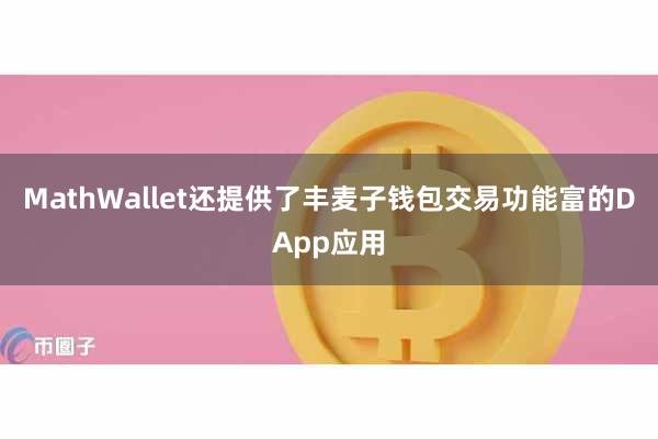 MathWallet还提供了丰麦子钱包交易功能富的DApp应用