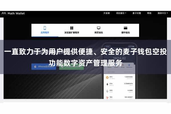 一直致力于为用户提供便捷、安全的麦子钱包空投功能数字资产管理服务