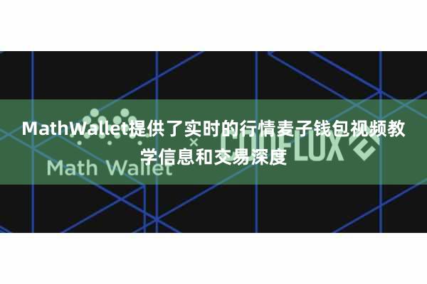 MathWallet提供了实时的行情麦子钱包视频教学信息和交易深度